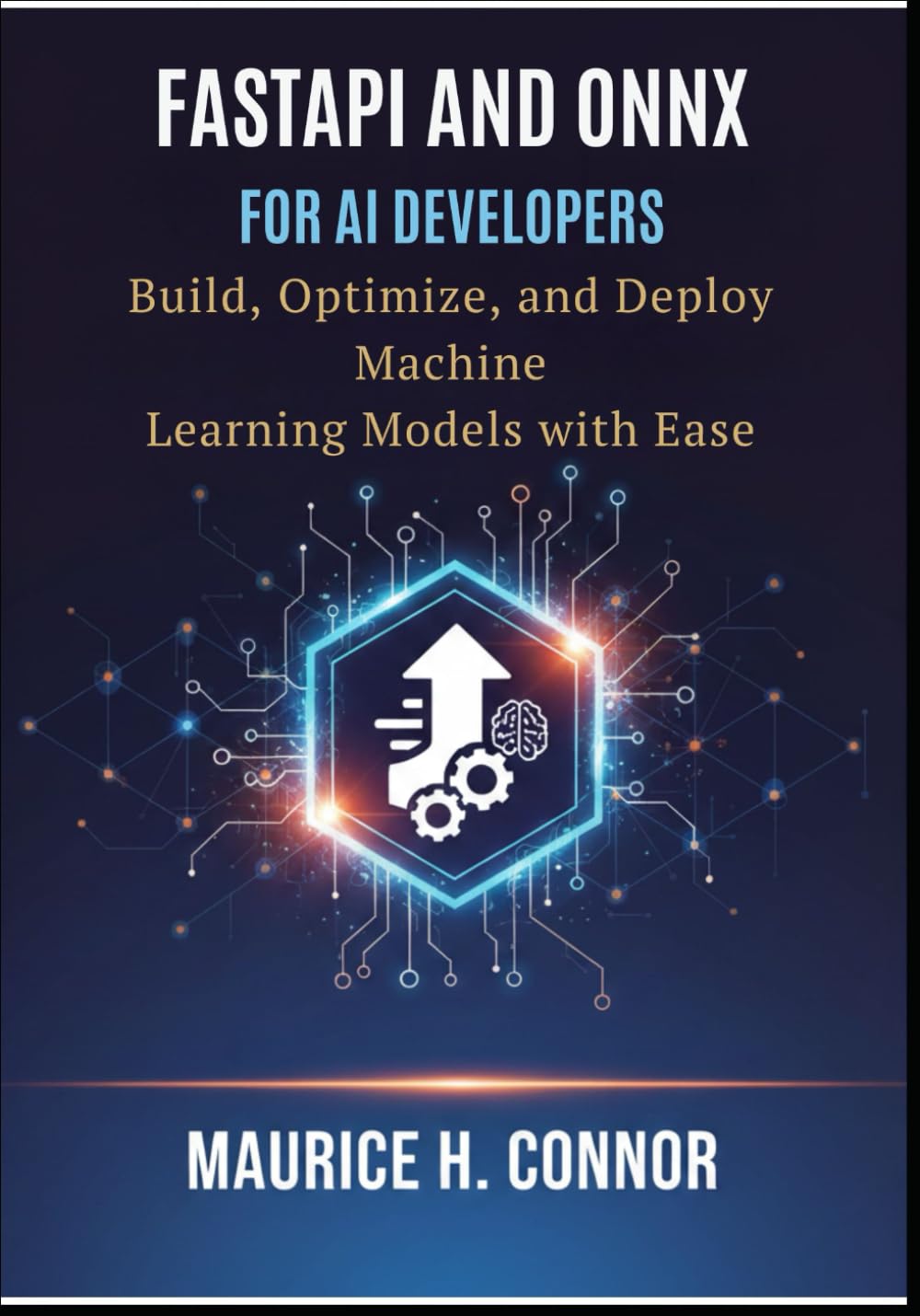 FastAPI and ONNX for AI Developers: Build, Optimize, and Deploy Machine Learning Models with Ease