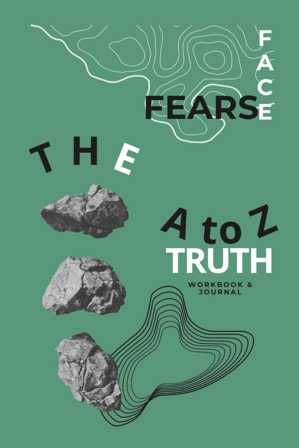 Face Fears The A to Z Truth Workbook & Journal: Somatic Practices, Psychological Tools & Guided Exercises to Overcome Fear, Build Self-Trust, and Heal ... & Coaches, Psychologists, Psychiatrists