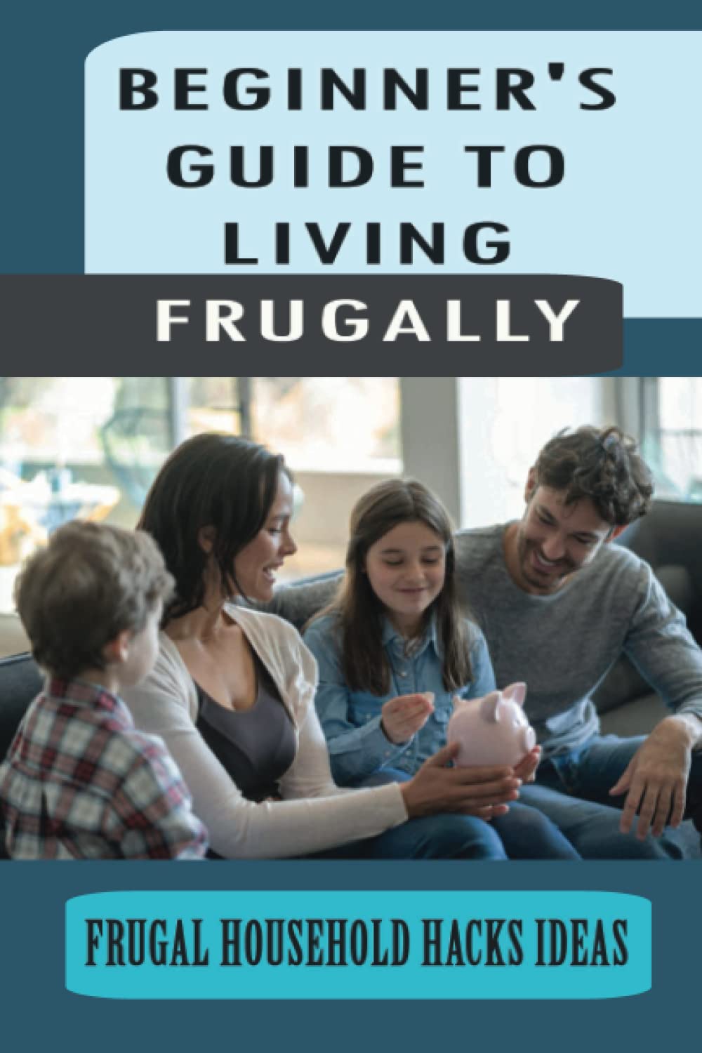 Beginner's Guide To Living Frugally: Frugal Household Hacks Ideas