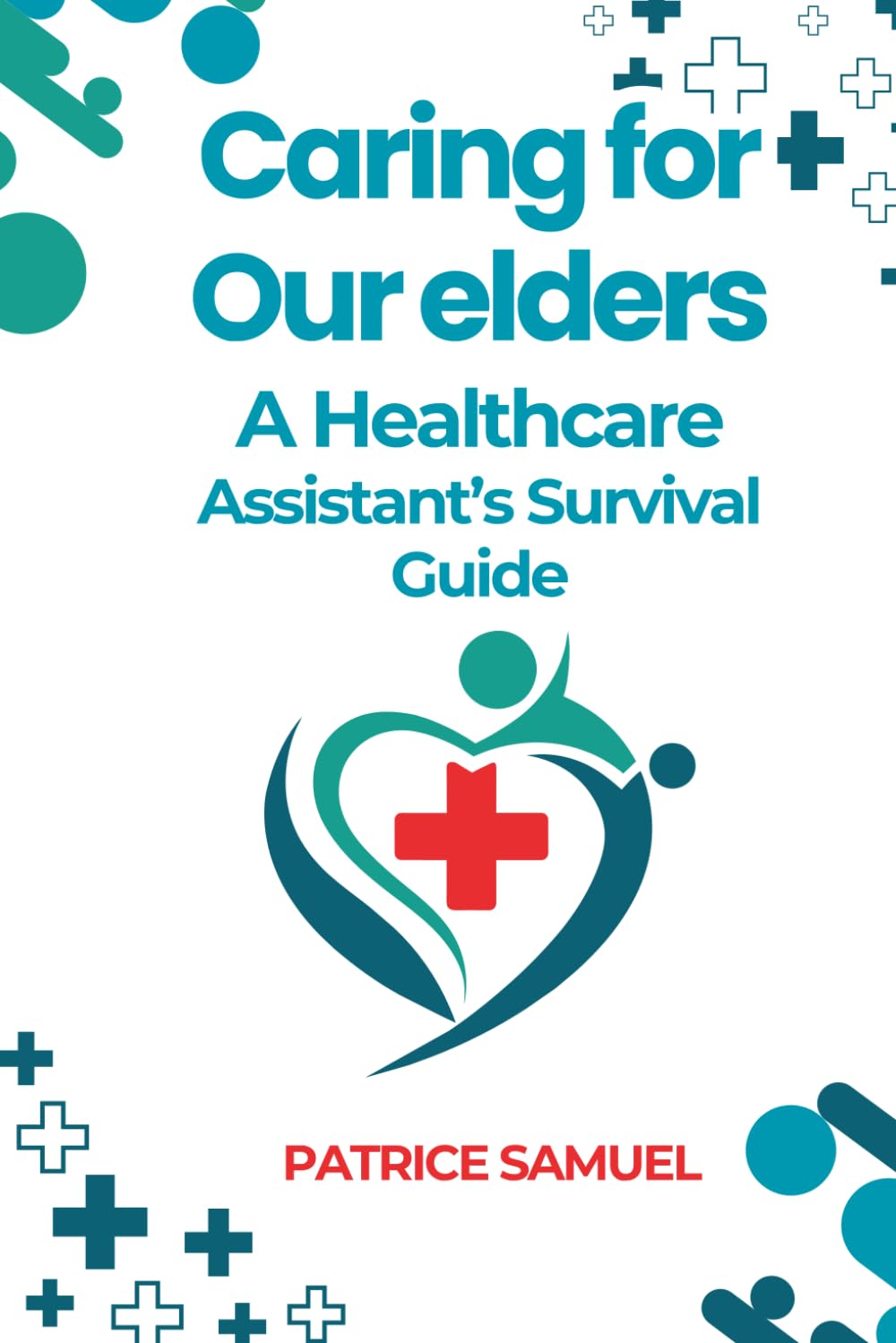Caring for our Elders, a HCA's Survival guide: A quick guide for HealthCare Assistants: 1 (Essentials of Care – Your complete guide empowering ... with foundational and advanced skills.)