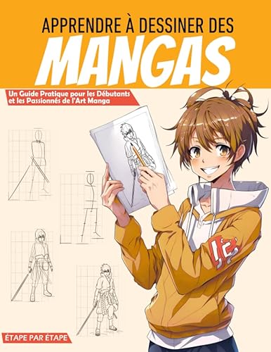 Apprendre à Dessiner des Mangas: Un Guide Pratique pour les Débutants et les Passionnés de l'Art Manga, Étape par Étape