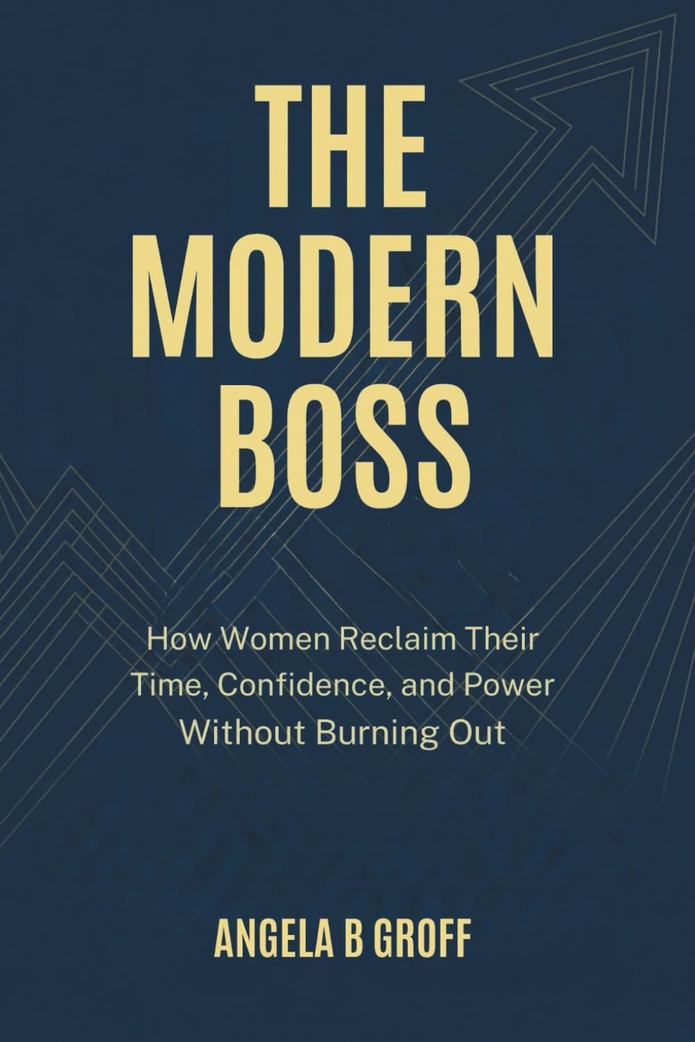THE MODERN BOSS: How Women Reclaim Their Time, Confidence, and Power Without Burning Out