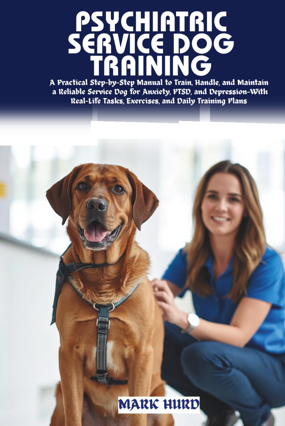 PSYCHIATRIC SERVICE DOG TRAINING: A Step-by-Step Practical Guide to Raising, Training, and Handling a Reliable Service Dog for Anxiety, PTSD, and ... Task Work (POSITIVE REINFORCEMENT PET HOME)