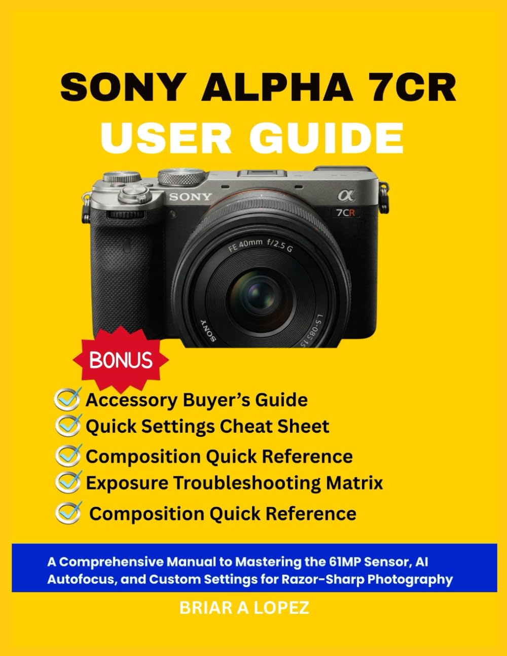 SONY ALPHA 7CR USER GUIDE: A Comprehensive Manual to Mastering the 61MP Sensor, AI Autofocus, and Custom Settings for Razor-Sharp Photography