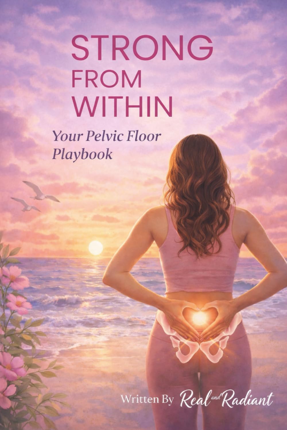 STRONG FROM WITHIN™ Your Pelvic Floor Playbook: Restore Strength. Rebuild Confidence. Reclaim Your Body.