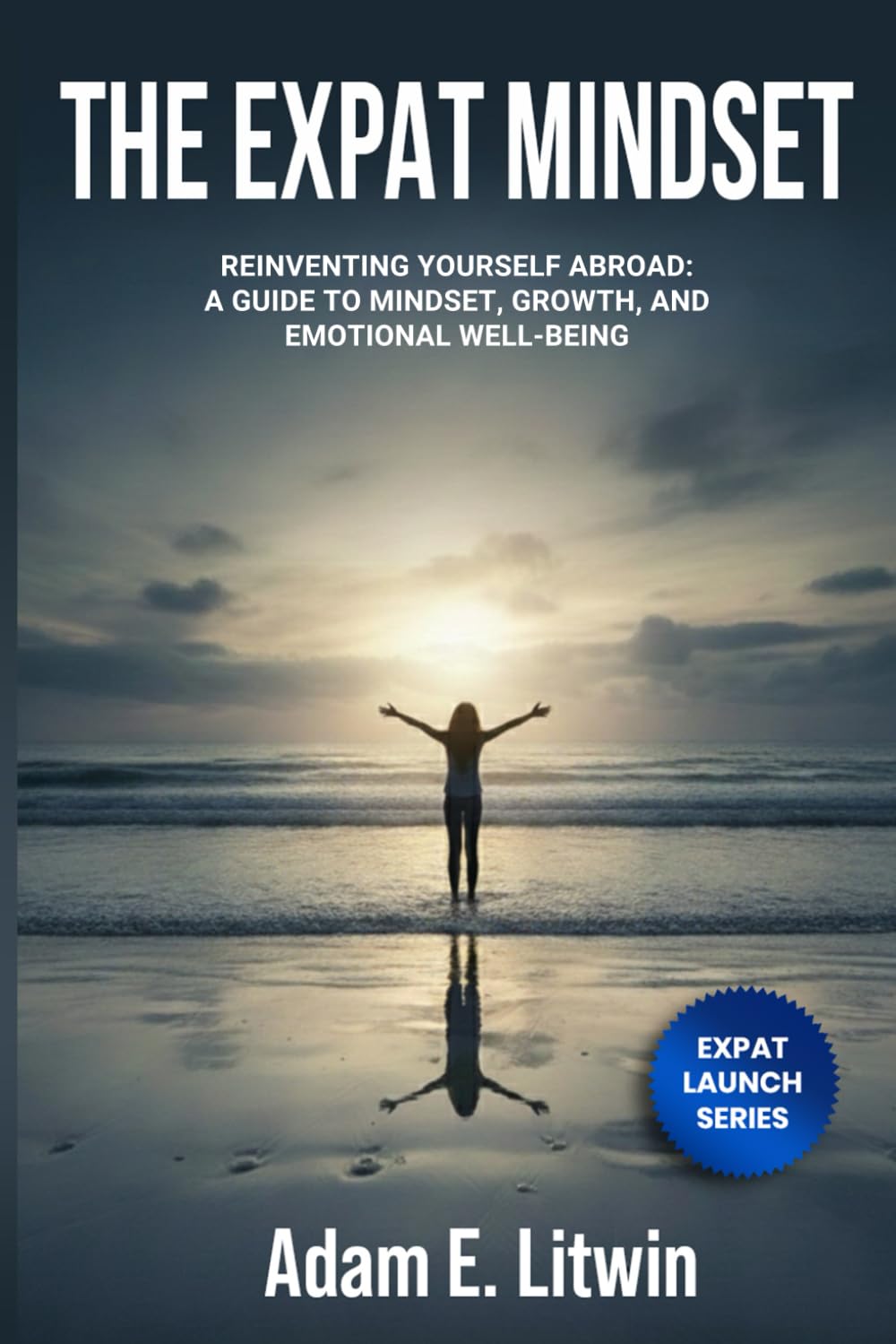 Expat Mindset: Overcoming the Hidden Challenges of Moving Abroad (Moving Abroad: Expat Relocation Guide Series)