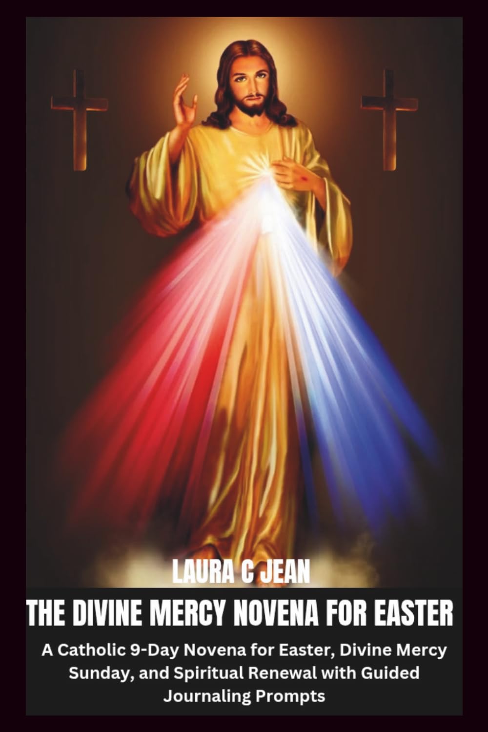 THE DIVINE MERCY NOVENA FOR EASTER: A Catholic 9-Day Novena for Easter, Divine Mercy Sunday, and Spiritual Renewal with Guided Journaling Prompts