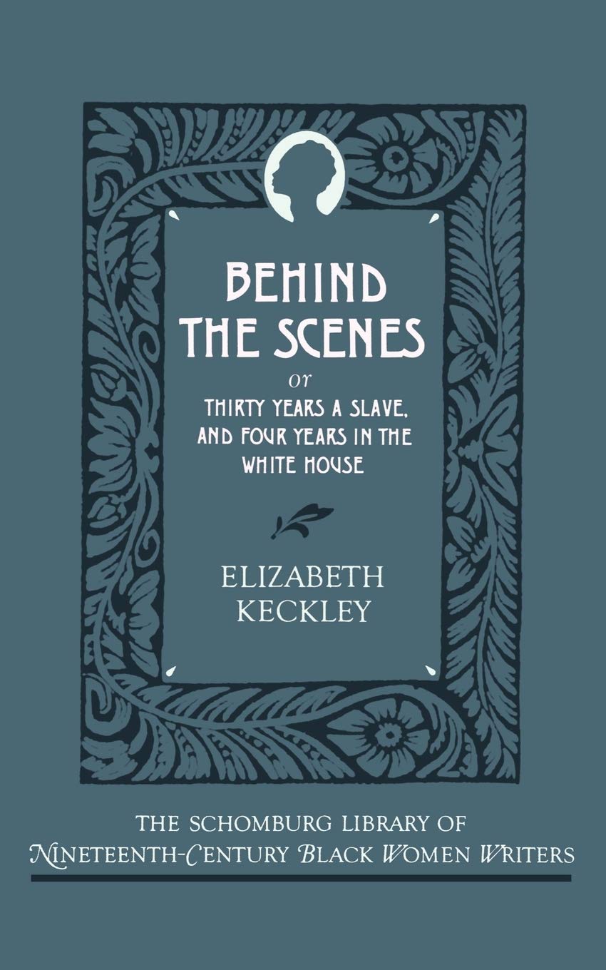 Behind the Scenes: Or, Thirty Years a Slave, and Four Years in the White House (The Schomburg Library of Nineteenth-Century Black Women Writers)