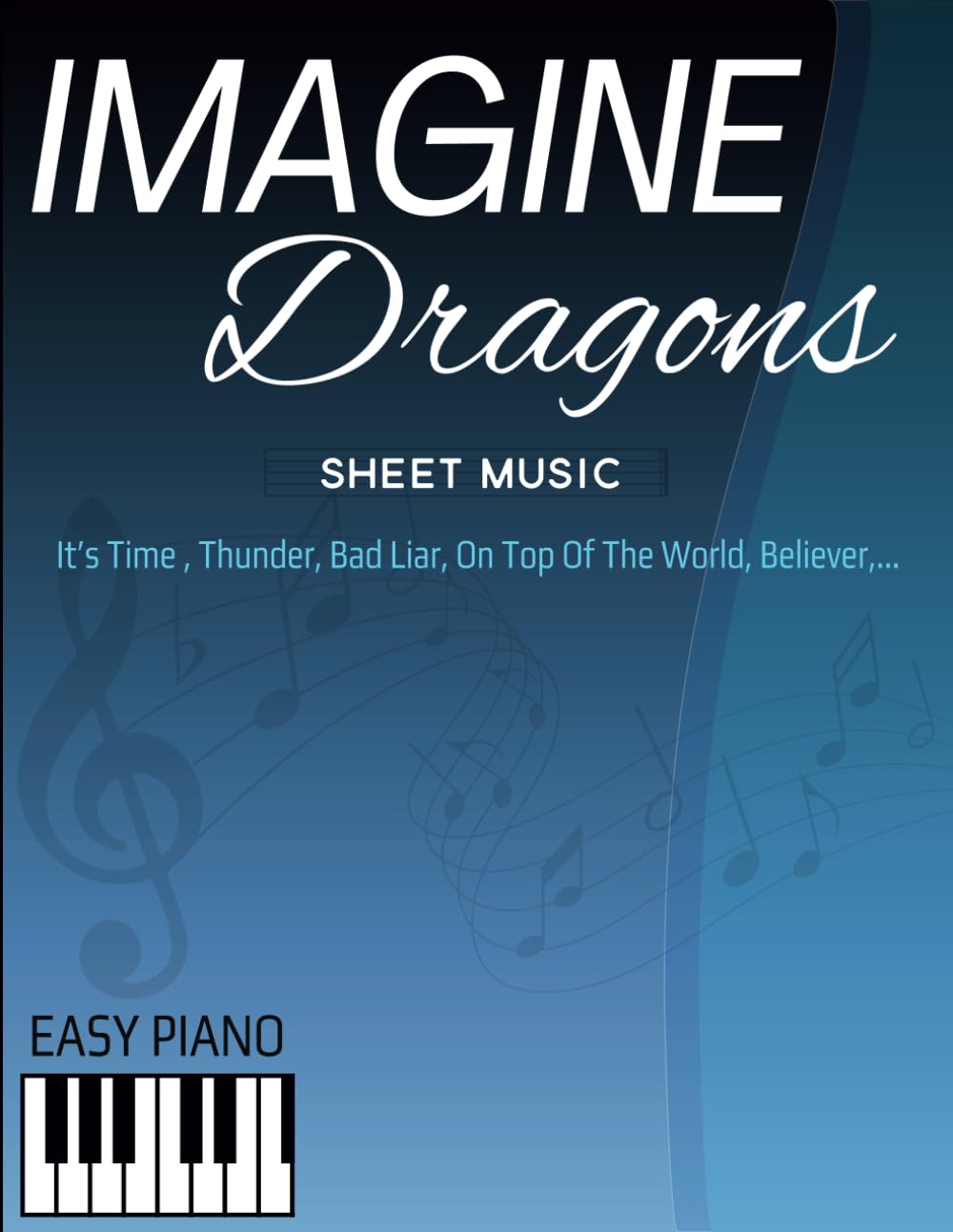 Imagine Dragons Sheet Music: Great Songs for Easy Piano ( It’s Time , Thunder, Bad Liar, On Top Of The World, Believer,...)