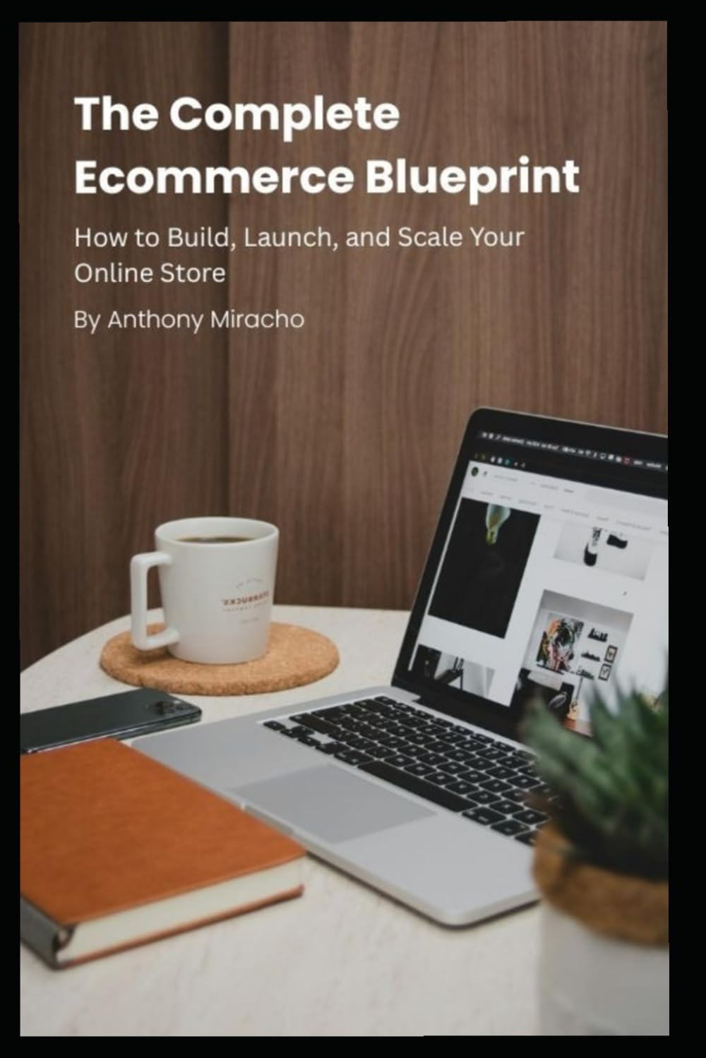 The Complete Ecommerce Blueprint: How to Build, Launch, and Scale Your Online Store