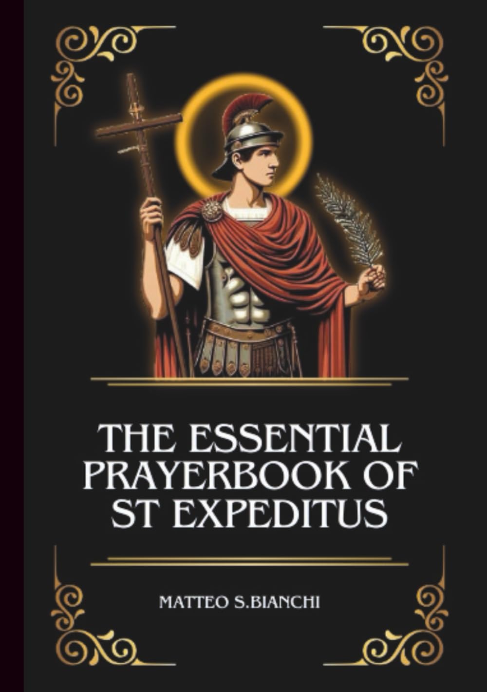 The Essential Prayerbook Of St Expeditus: Powerful Novena To The Patron Saint Of Urgent Cases (THE COMMUNION OF THE SAINTS)