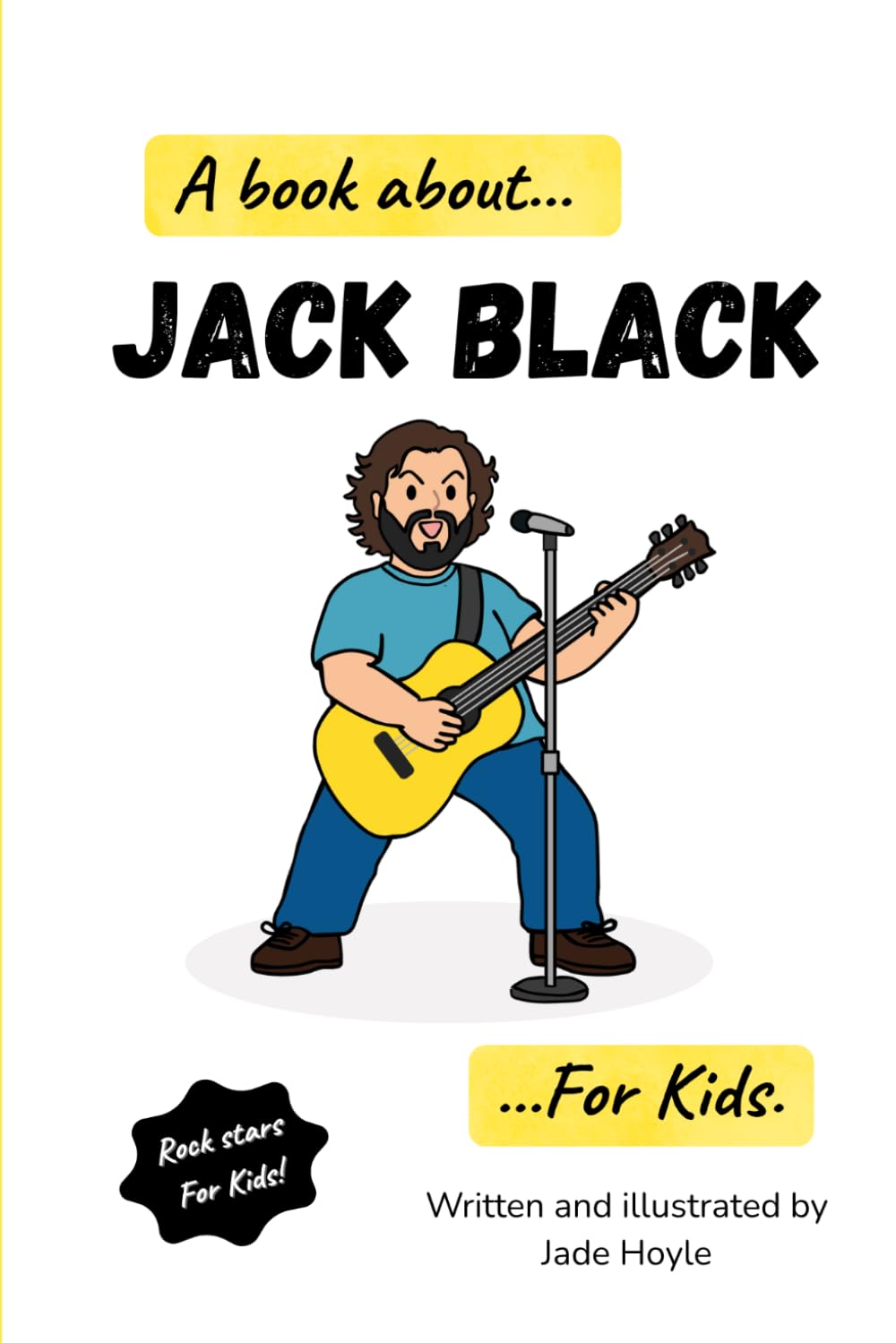 A Book About…Jack Black…For Kids: A Fun and Educational Music Book for Children About Rock Music, Creativity, and Songwriting. (Rock stars for kids!)