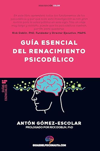 Guía esencial del renacimiento psicodélico: Todo lo que necesita saber sobre cómo la psilocibina, MDMA, ketamina, ayahuasca y LSD están revolucionando ... y cambiando vidas. (Guías del Psiconauta)