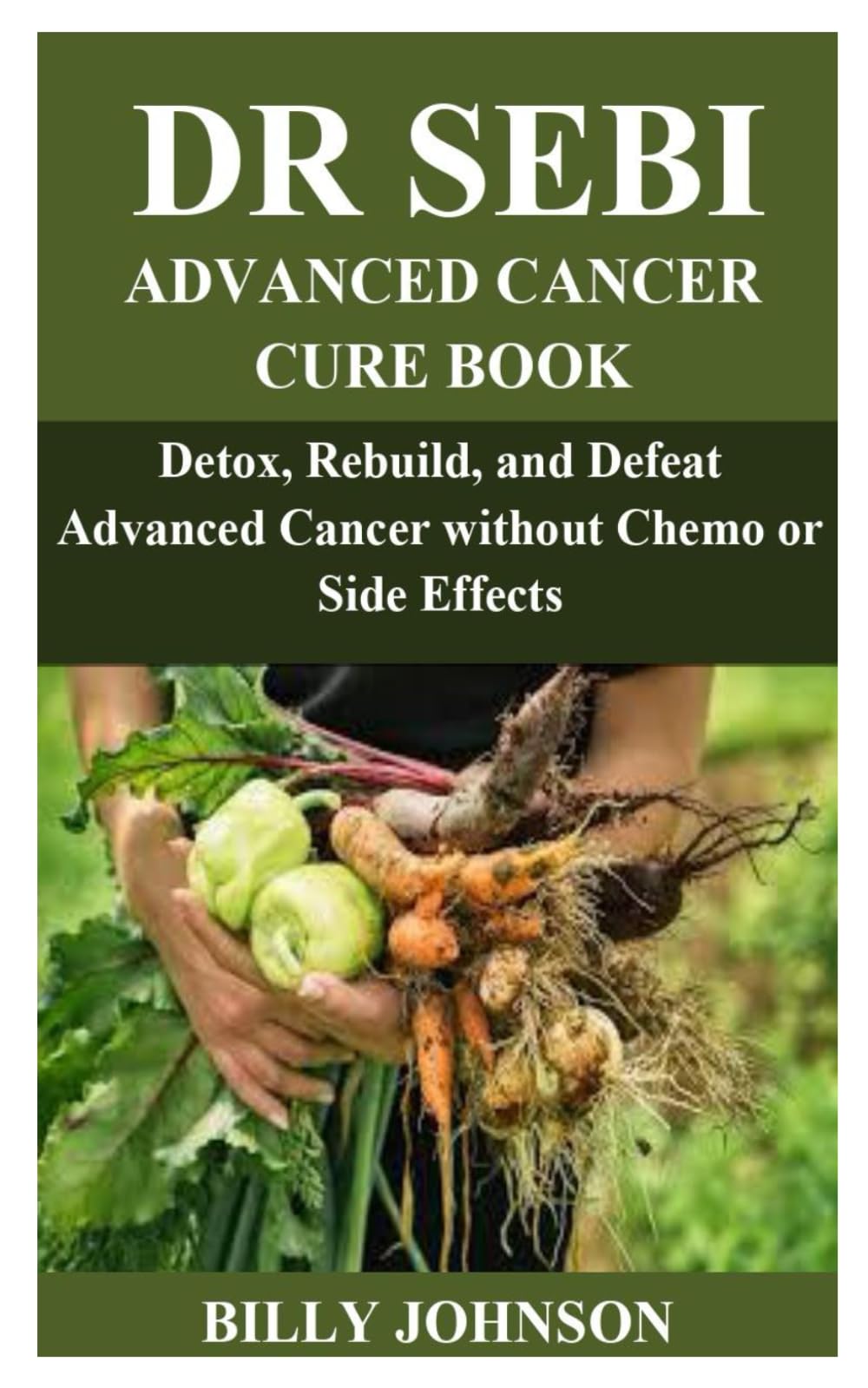 DR SEBI ADVANCED CANCER CURE: Detox, Rebuild, and Defeat Advanced Cancer without Chemo or Side Effects