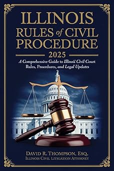 Illinois Rules of Civil Procedure 2025 Made Easy: A Comprehensive Guide to Illinois Civil Court Rules, Procedures, and Legal Updates