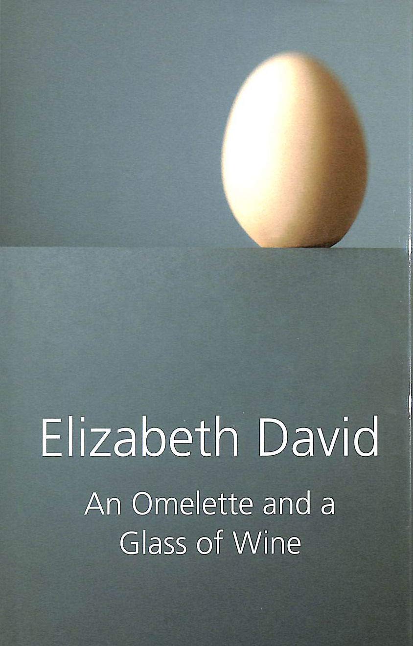 An Omelette and a Glass of Wine By Elizabeth David. 9781906502355