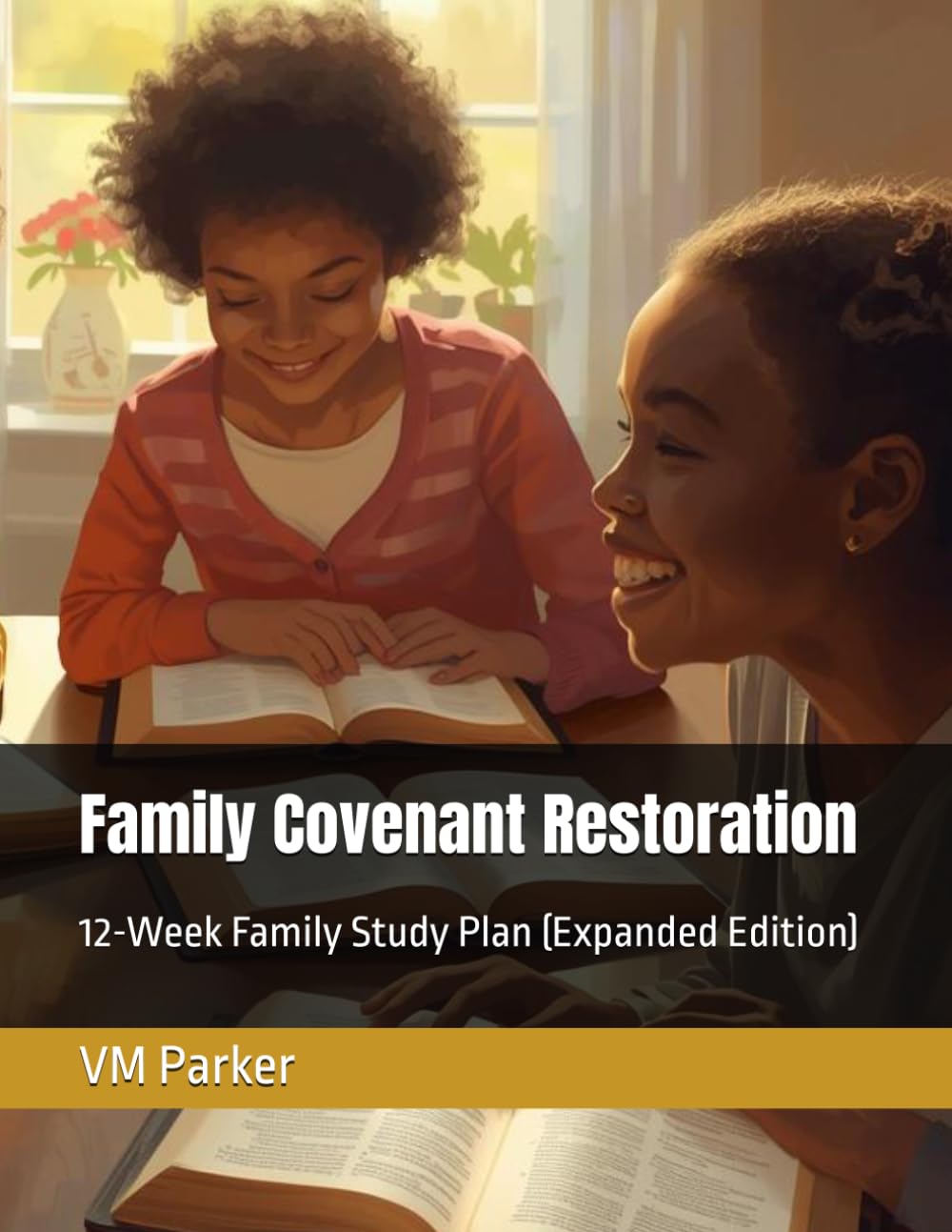 Family Covenant Restoration: 12-Week Family Study Plan (Expanded Edition)