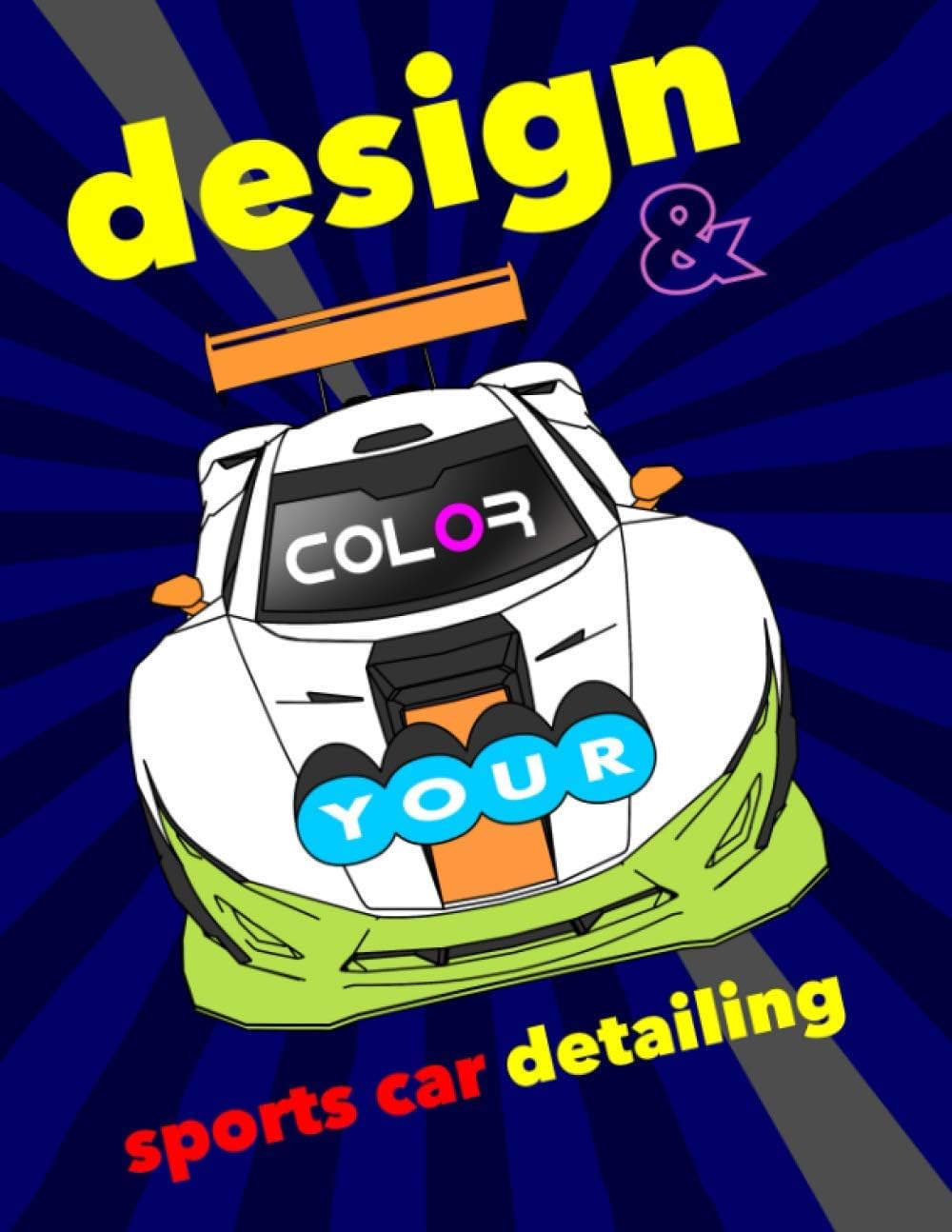 Design And Color Your Sports Car Detailing: Activity And Coloring Book For All Ages