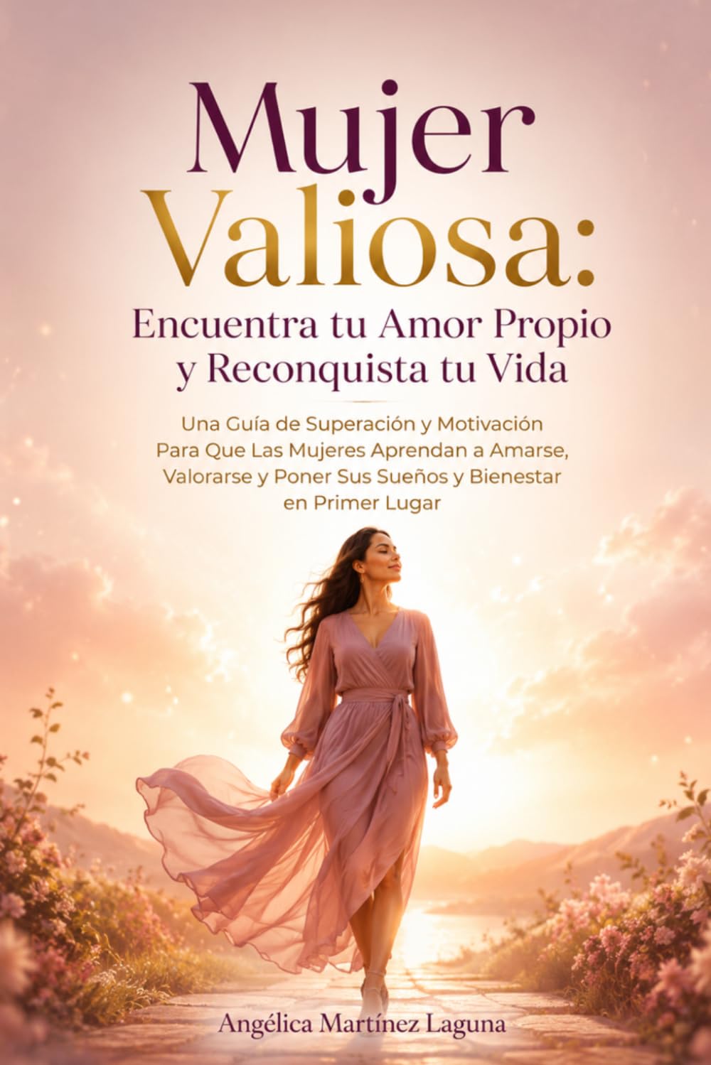 Mujer Valiosa: Encuentra tu Amor Propio y Reconquista tu Vida