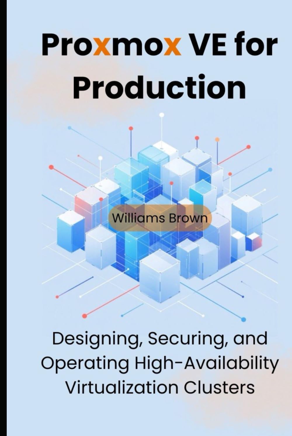 Proxmox VE for Production: Designing, Securing, and Operating High-Availability Virtualization Clusters