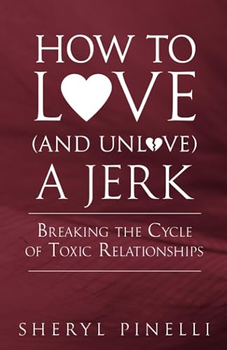 How to Love (and Unlove) a Jerk: Breaking the Cycle of Toxic Relationships (Dealing with Others)