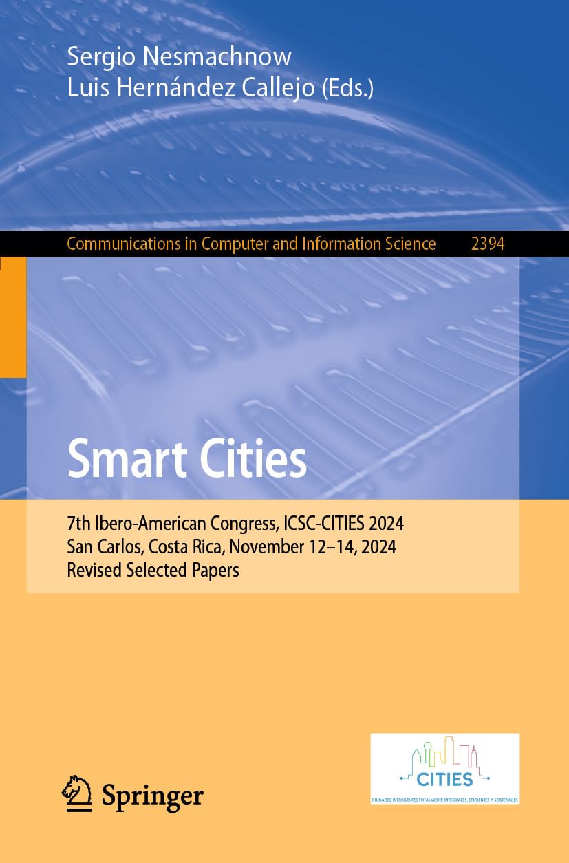 Smart Cities: 7th Ibero-American Congress, ICSC-CITIES 2024, San Carlos, Costa Rica, November 12–14, 2024, Revised Selected Papers (Communications in Computer ... Science Book 2394) (English Edition)