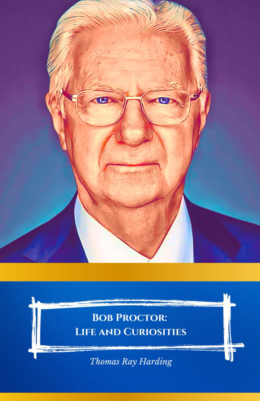 Bob Proctor: Life and Curiosities: The official tribute to the master of personal growth and success