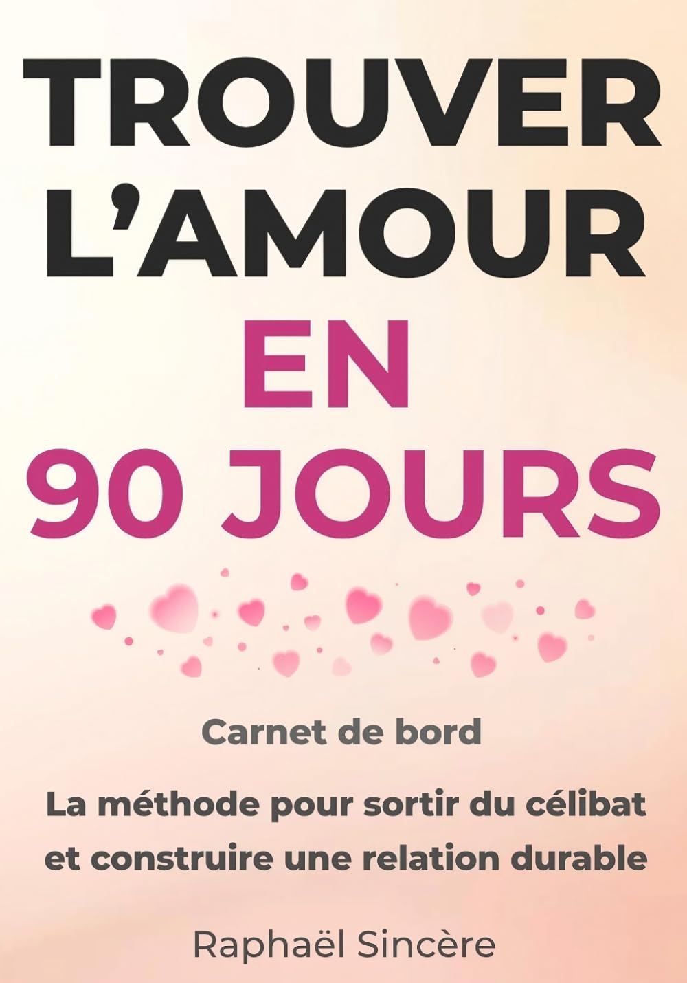 Trouver l’Amour en 90 jours: Carnet de Bord Pratique