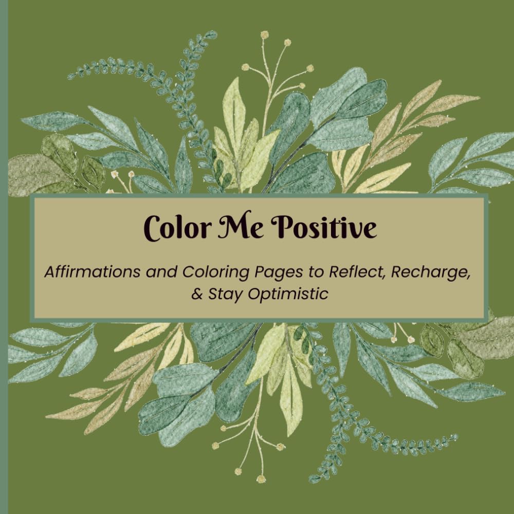 Color Me Positive: Affirmations and Coloring Pages to Reflect, Recharge, & Stay Optimistic (The Color Me Collection)