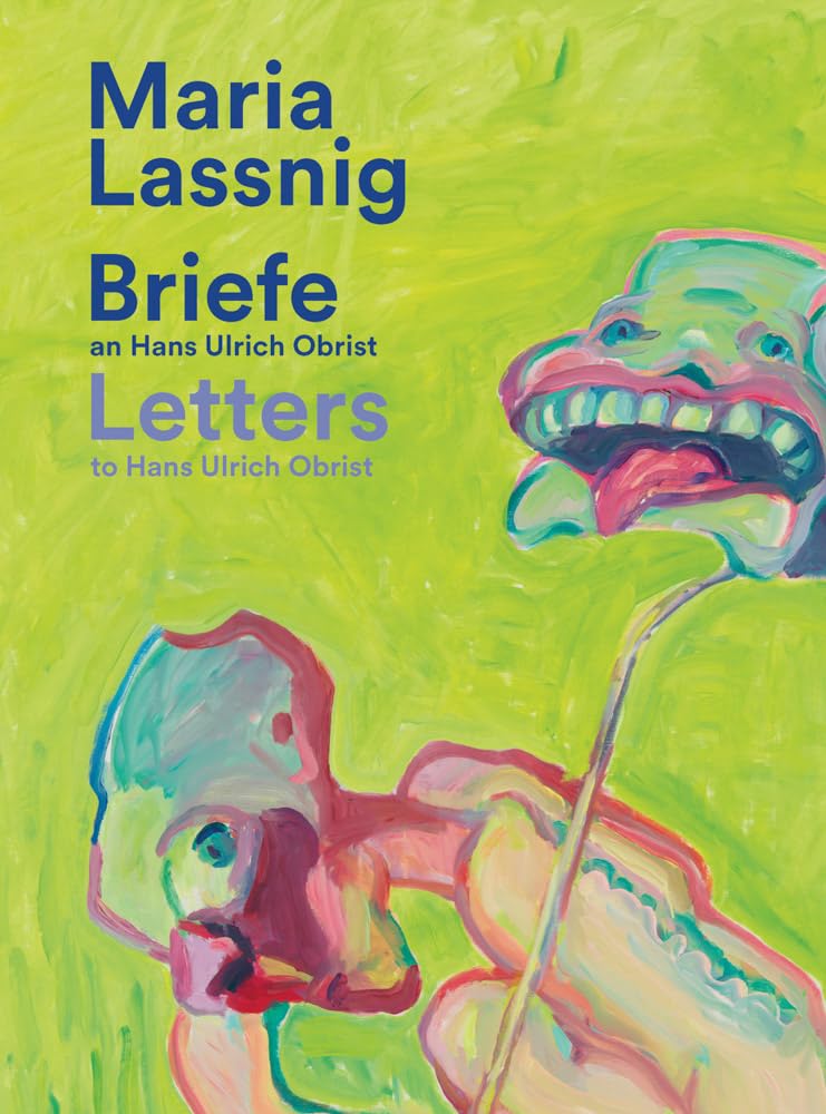 Maria Lassnig. Briefe an / Letters to Hans Ulrich Obrist. Mit der Kunst zusammen: da verkommt man nicht! / Living With Art Stops One Wilting!