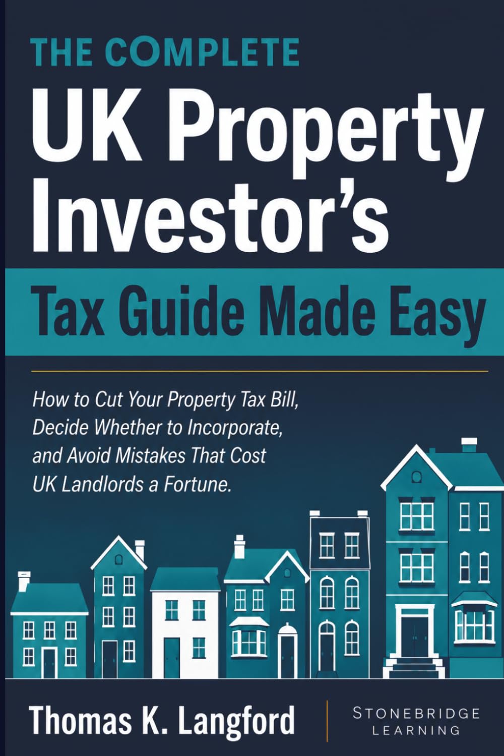 The Complete UK Property Investor’s Tax Guide Made Easy: How to Cut Your Property Tax Bill, Decide Whether to Incorporate, and Avoid Mistakes That ... a Fortune: 5 (The UK Made Easy Guide)