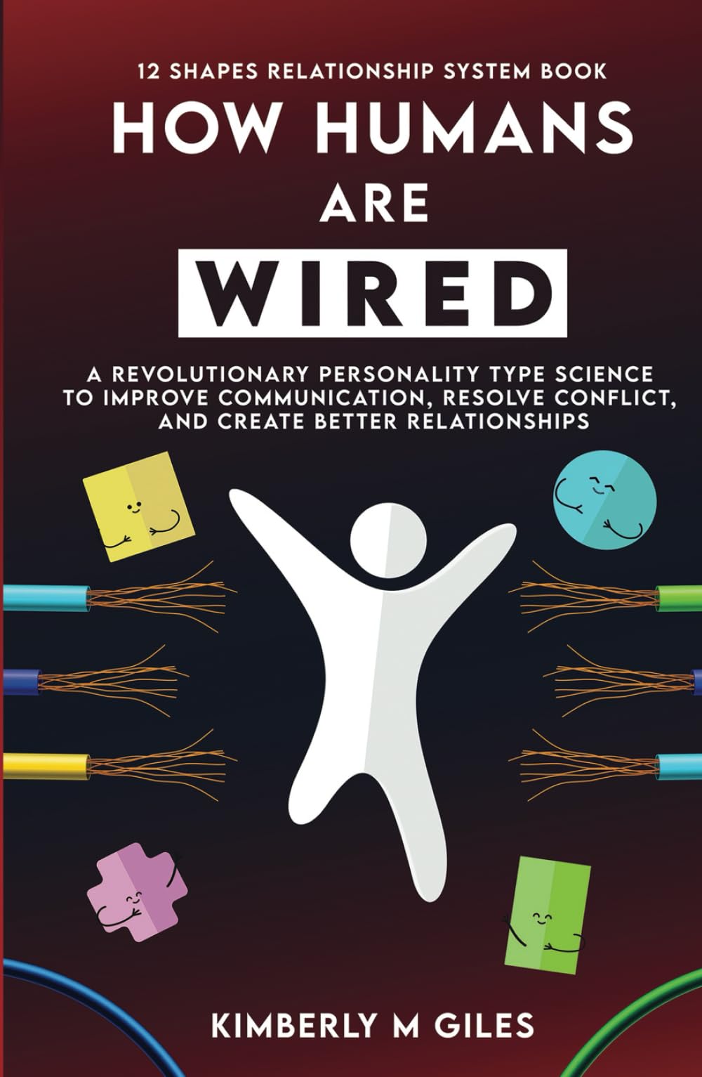 How Humans are Wired: A Revolutionary Personality Type Science to Improve Communication, Resolve Conflict, and Create Better Relationships