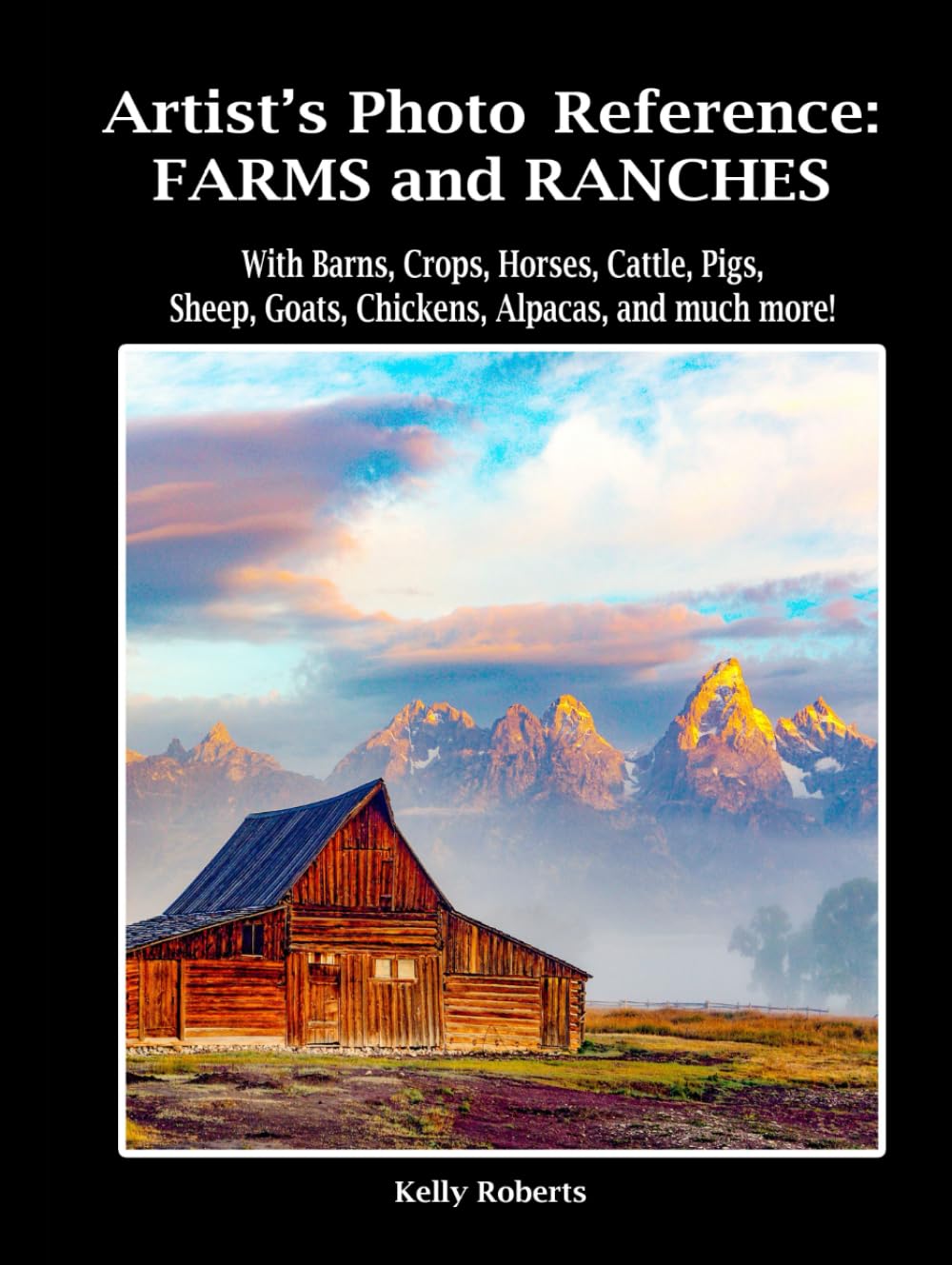 Artist's Photo Reference: Farms and Ranches: With Barns, Crops, Horses, Cattle, Pigs, Sheep, Goats, Chickens, Alpacas, and much more! (Paint & Draw Reference Photos)