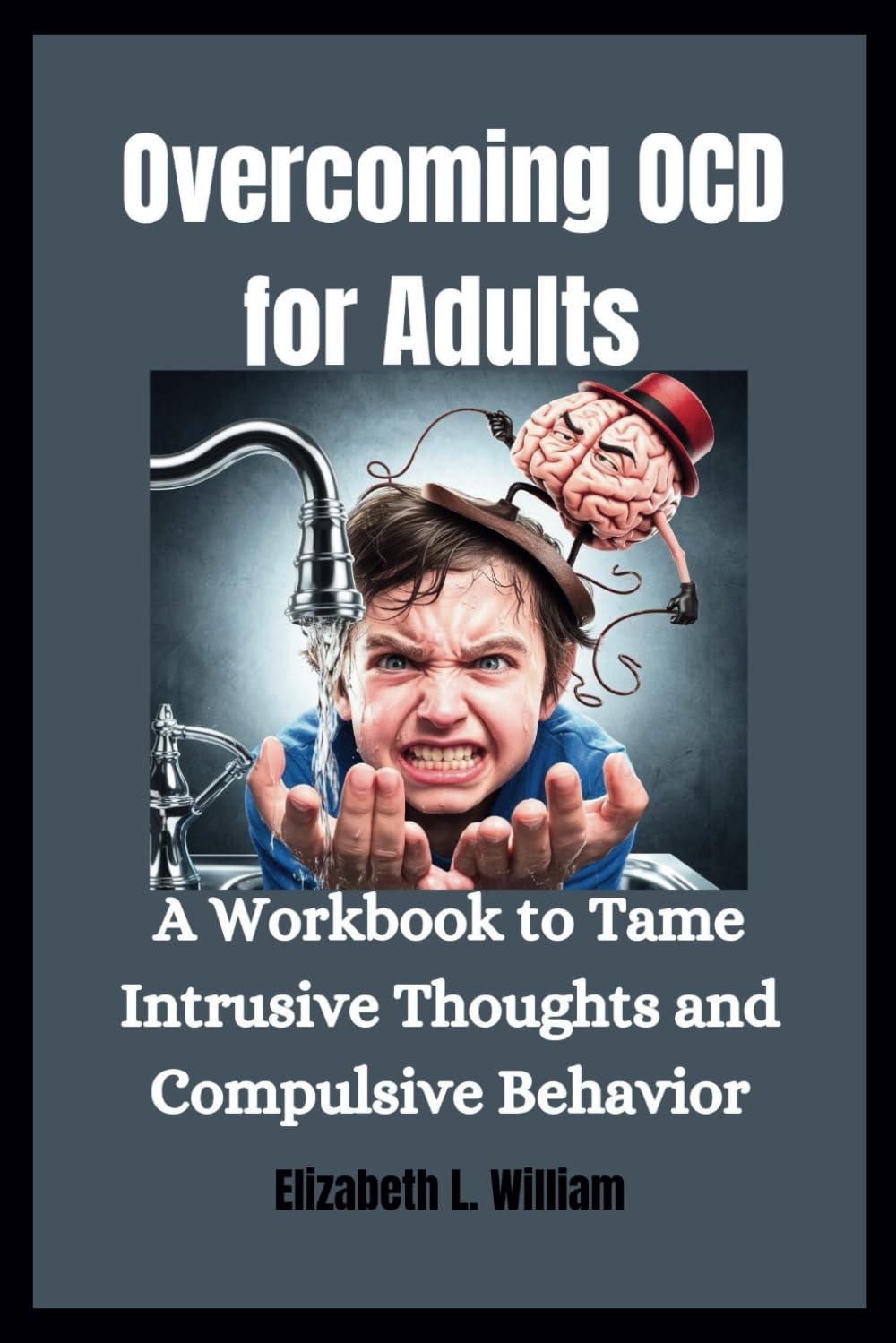 Overcoming OCD for Adults: A Workbook to Tame Intrusive Thoughts and Compulsive Behavior