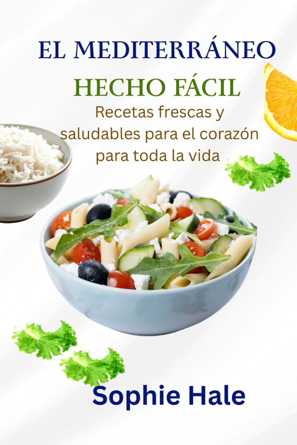 EL MEDITERRÁNEO HECHO FÁCIL: Recetas frescas y saludables para el corazón para toda la vida: Comidas deliciosas y bien balanceadas para tener energía, una vida larga y felicidad