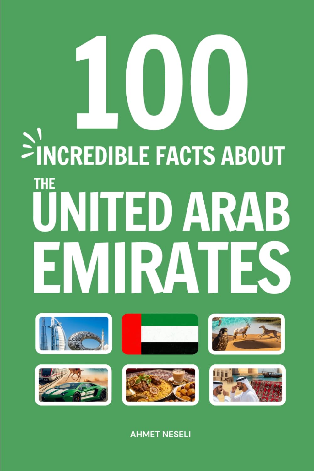 100 Incredible Facts About the United Arab Emirates: Things You Should Know from the Burj Khalifa and Golden ATMs to the Empty Quarter and Falcon Passports