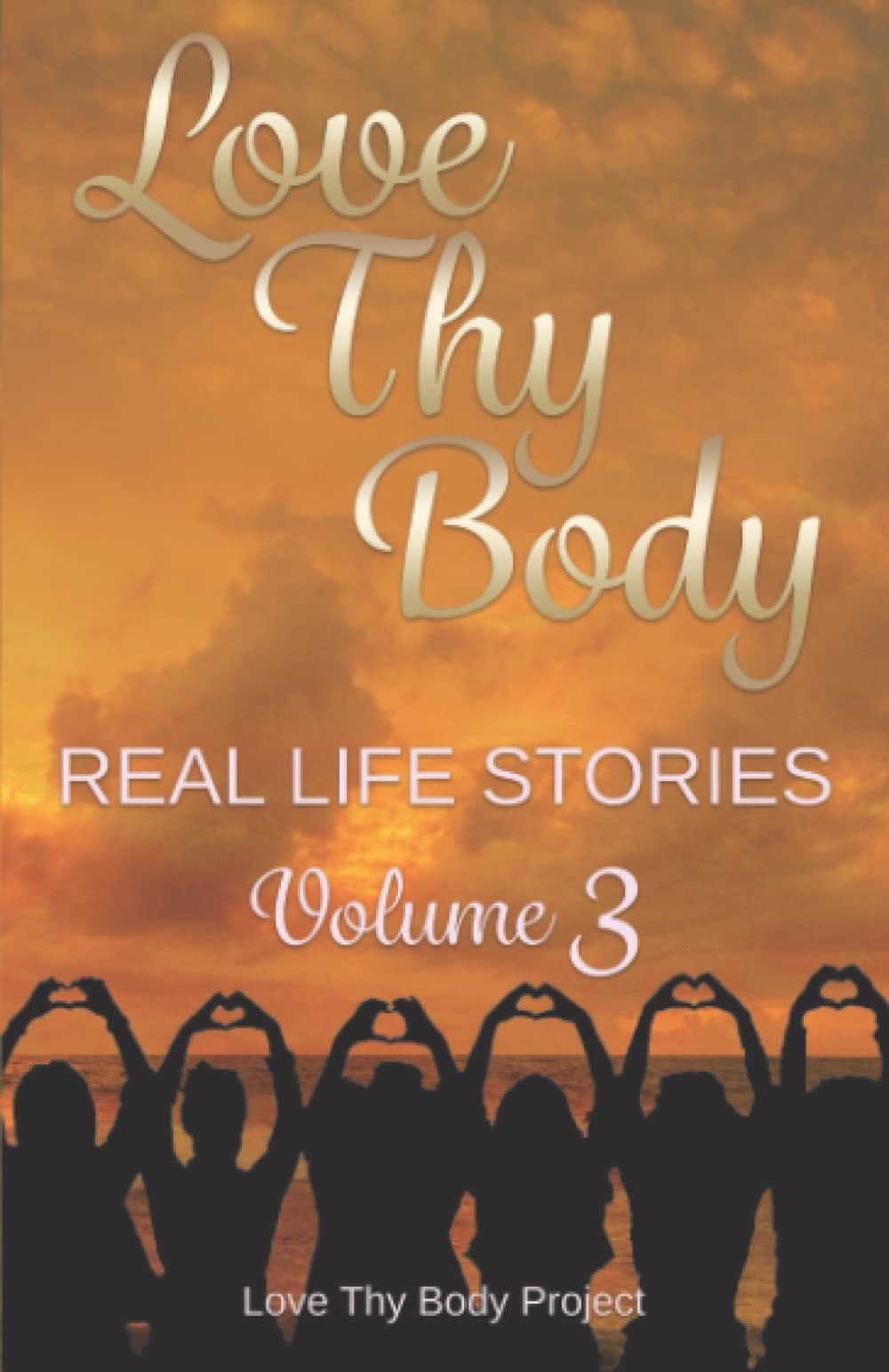Love Thy Body: Real Life Stories Volume 3