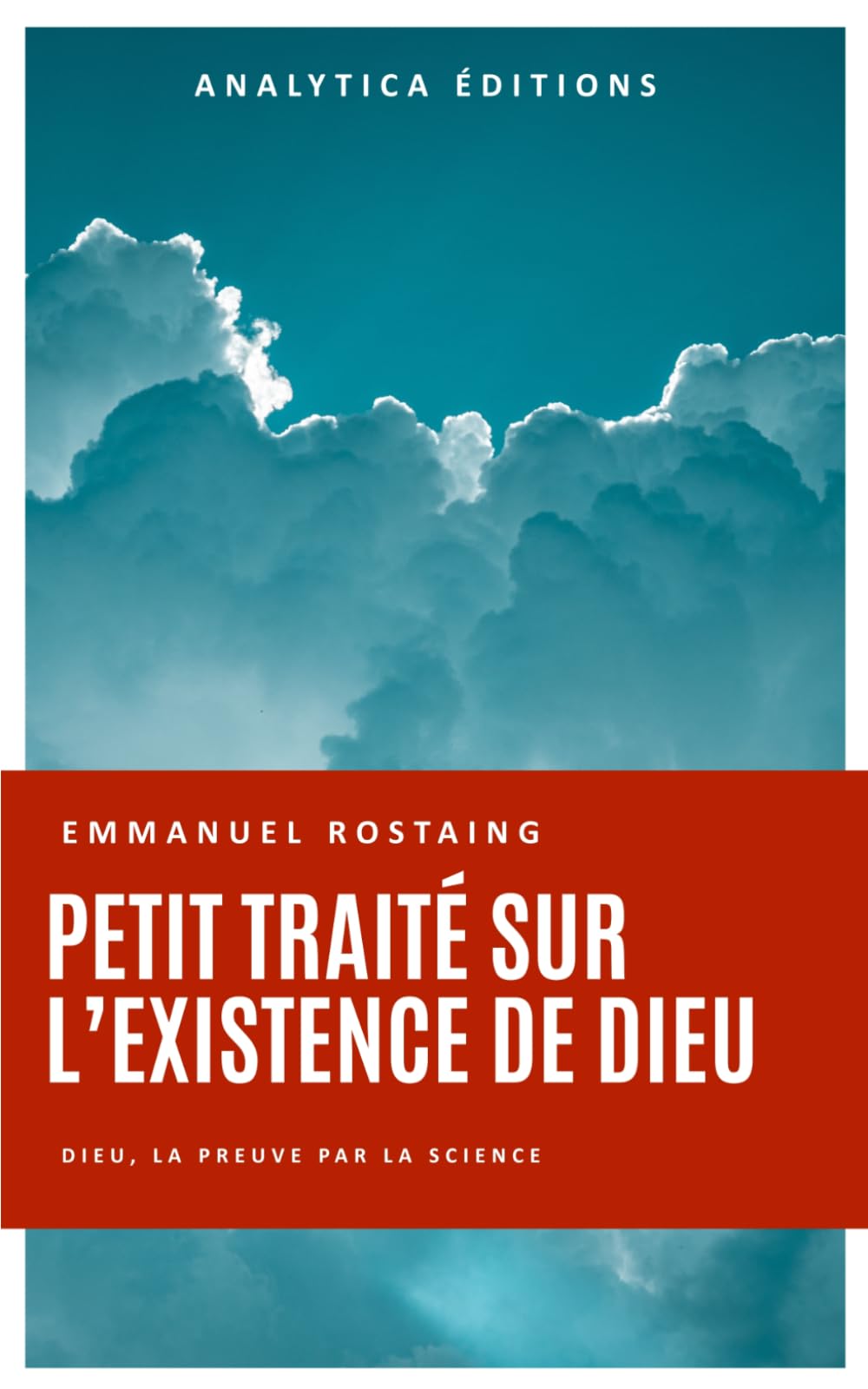 Petit traité sur l’existence de Dieu: Dieu, la preuve par la science