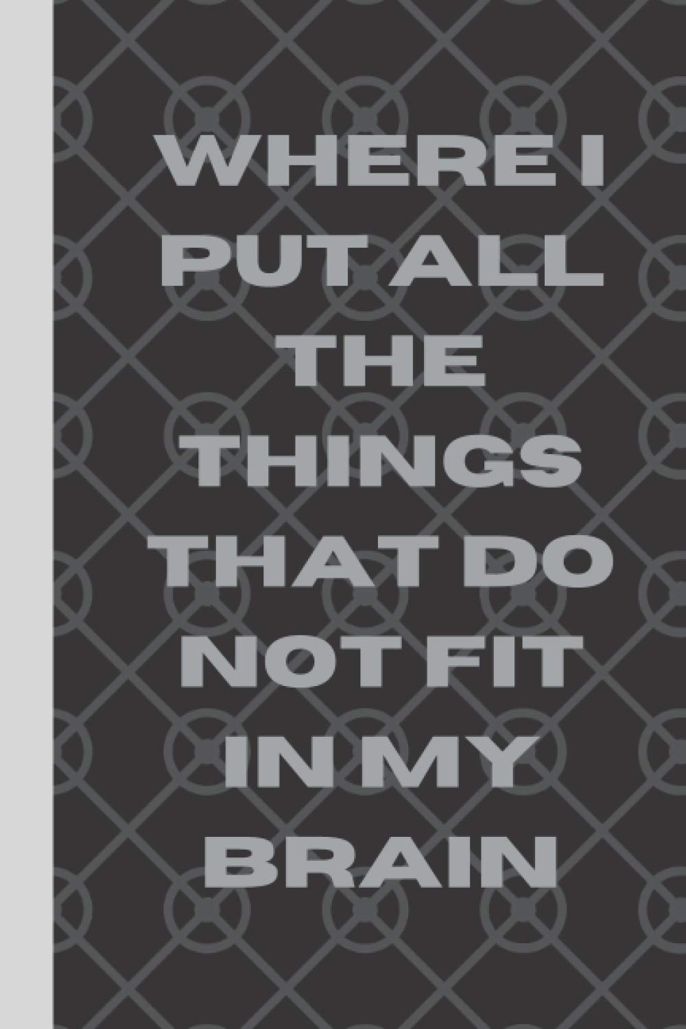 Funny Saying Notebook: Where I put all the things that do not fit in my brain