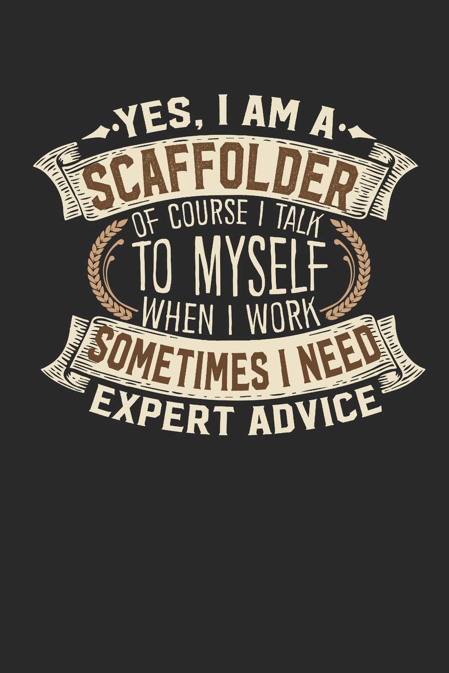 Yes, I am A Scaffolder Of Course I Talk To Myself When I Work Sometimes I Need Expert Advice: Scaffolder Notebook | Journal | Handlettering | Logbook ... I Scaffolder Journals I Scaffolder Gifts