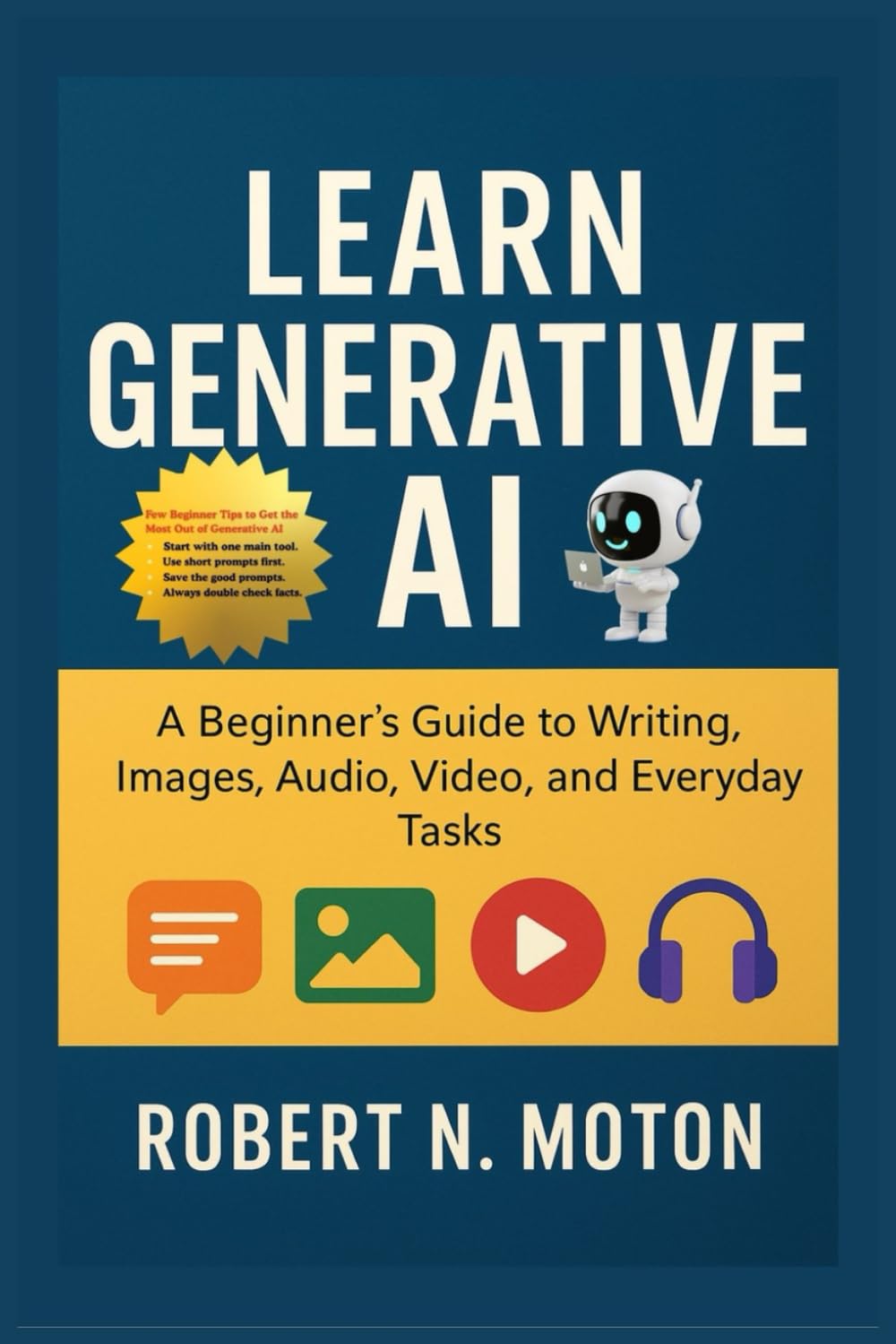 Learn Generative AI: A Beginner’s Guide to Writing, Images, Audio, Video, and Everyday Tasks