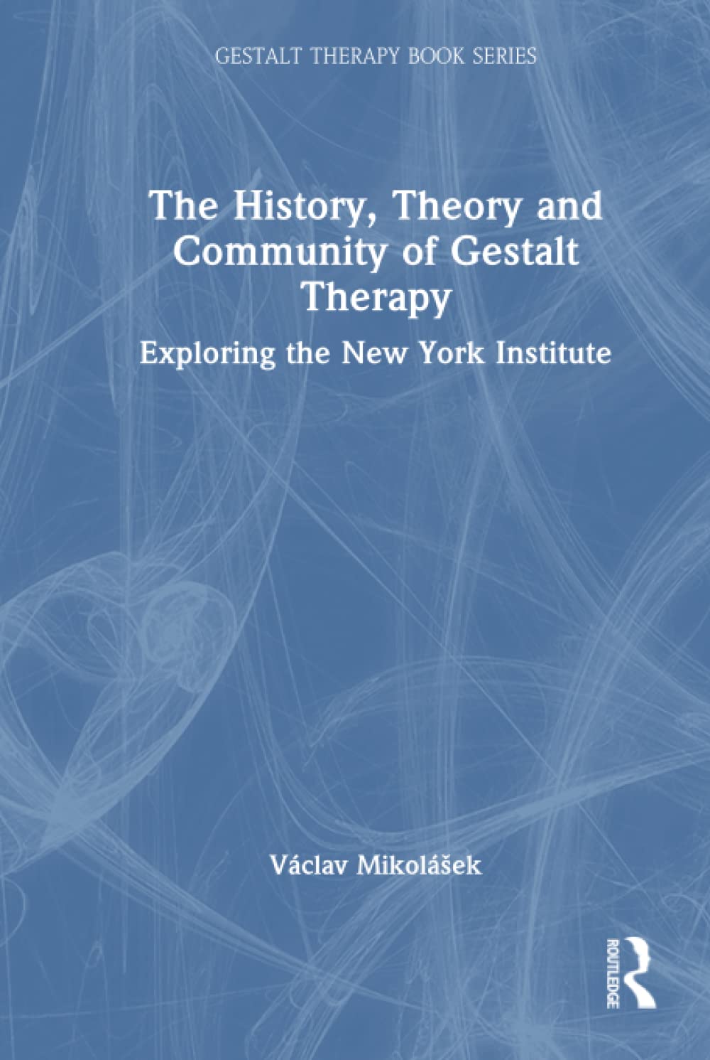 The History, Theory and Community of Gestalt Therapy: Exploring the New York Institute (The Gestalt Therapy Book Series)