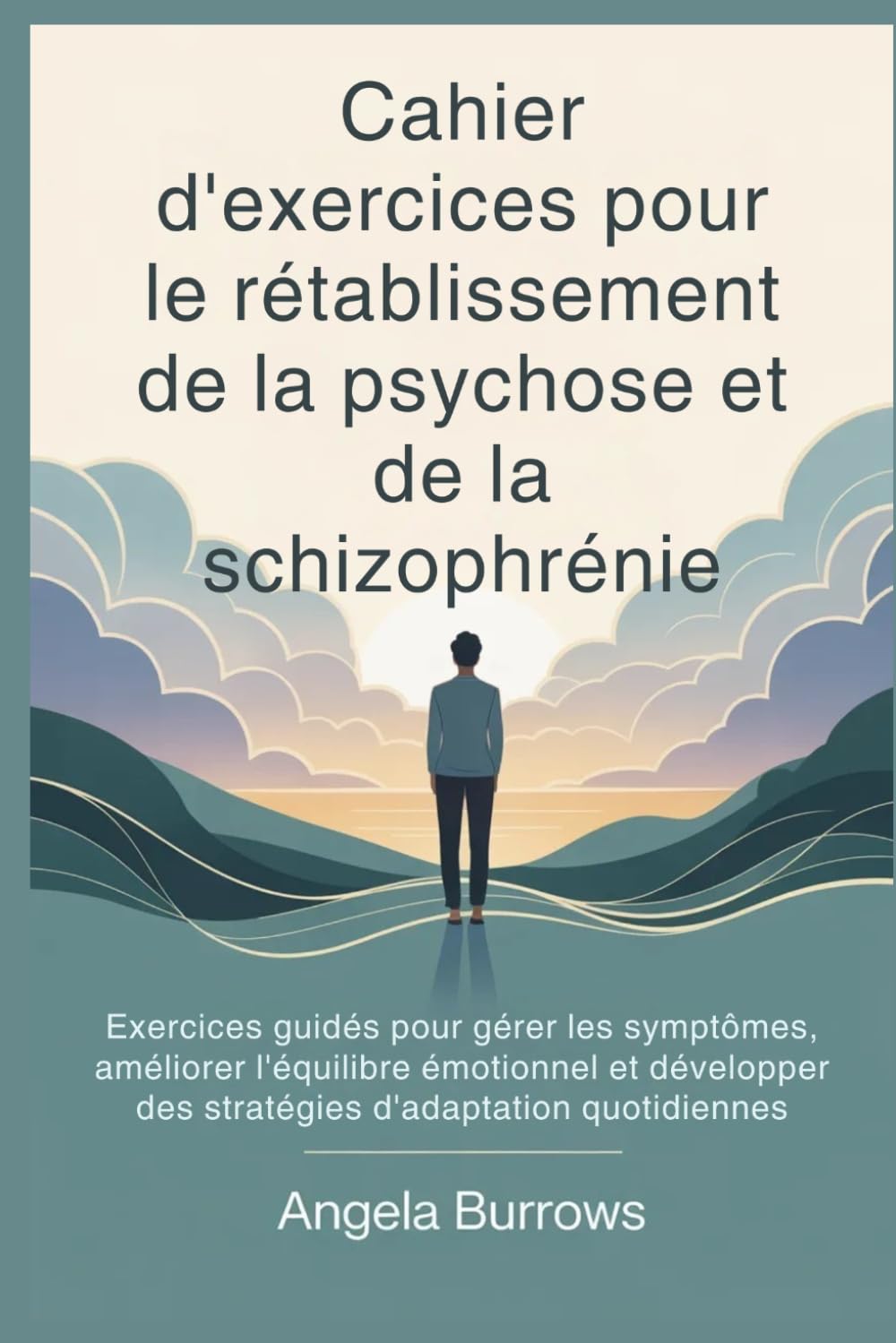 Cahier d'exercices pour le rétablissement de la psychose et de la schizophrénie: Exercices guidés pour gérer les symptômes, améliorer l'équilibre émotionnel et développer des stratégies d'adap