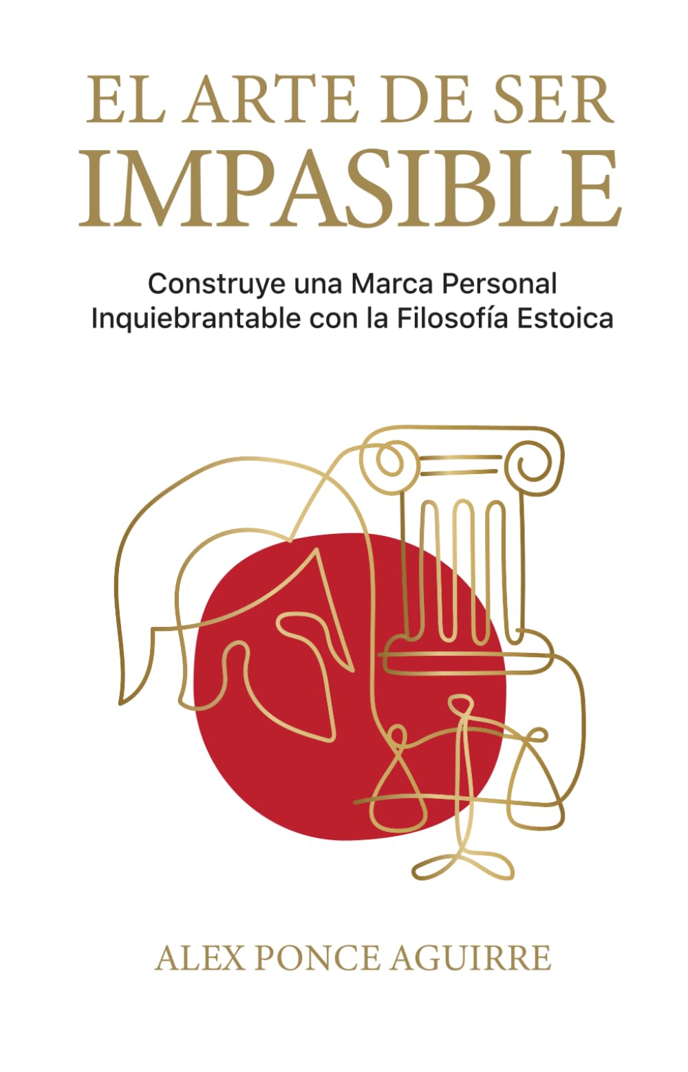 El Arte de ser Impasible: Construye una Marca Personal Inquebrantable con la Filosofía Estoica