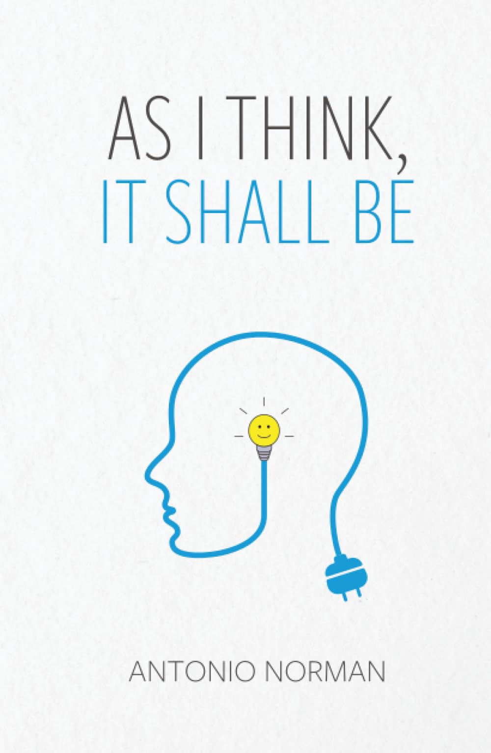 As I Think It Shall Be: Thought Is The Beginning Of Everything