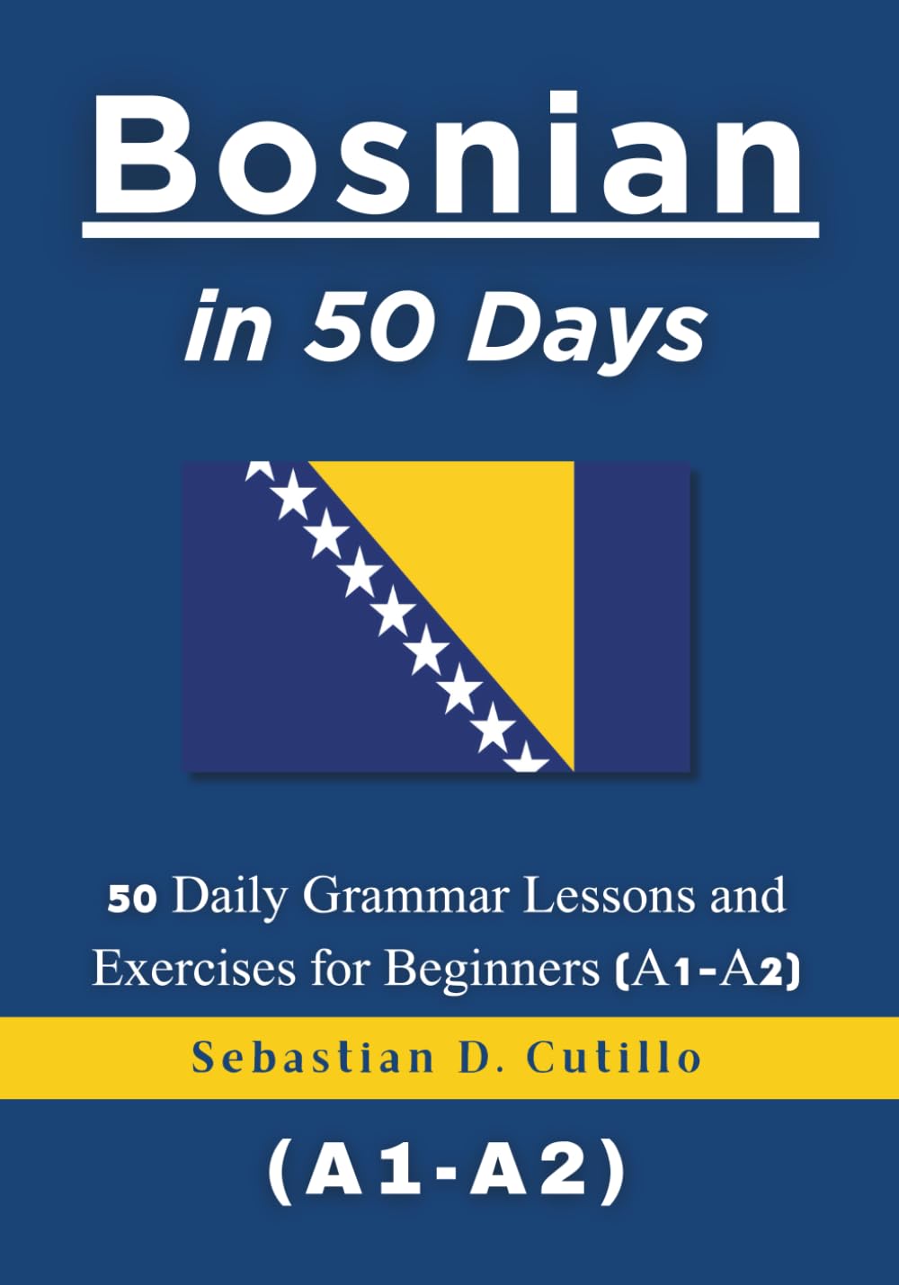 Bosnian in 50 Days: 50 Daily Grammar Lessons and Exercises for Beginners (A1-A2) (Bosnian Short Stories (CEFR Leveled Language Learning))