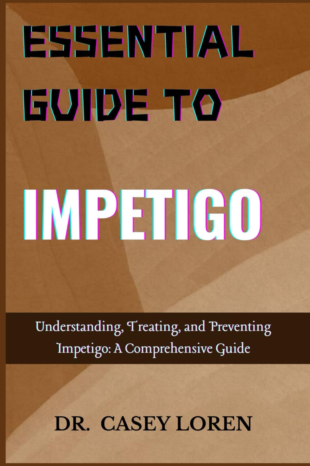 ESSENTIAL GUIDE TO IMPETIGO: Everything You Need to Know About Impetigo: Diagnosis, Treatment, and Prevention