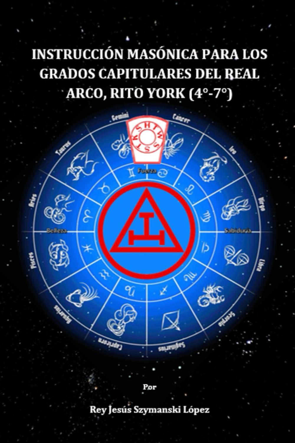 INSTRUCCIÓN MASÓNICA PARA LOS GRADOS CAPITULARES DEL REAL ARCO, RITO YORK (4°-7°) (Instrucción Masonica Rito York) (Spanish Edition)