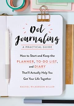 Dot JournalingA Practical Guide How to Start and Keep the Planner, To-Do List, and Diary Thatll Actually Help You Get Your Life Together