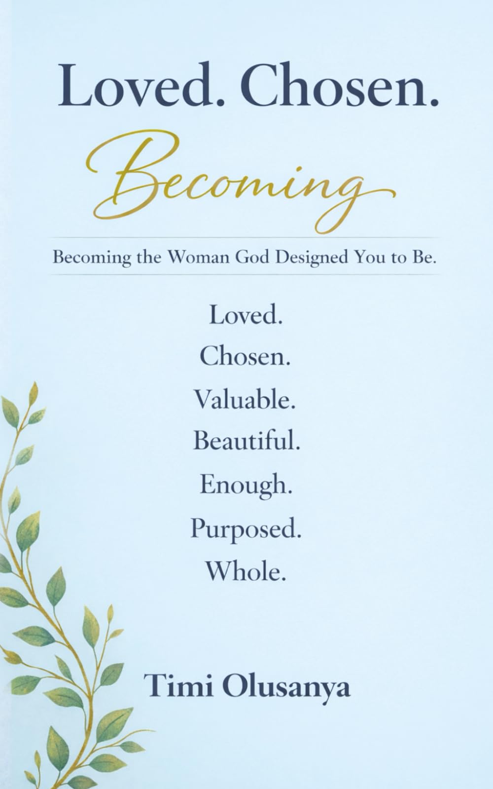 Loved. Chosen. Becoming.: Becoming the Woman God Designed You to Be